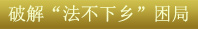 關(guān)鍵字5：破解&ldquo;法不下鄉(xiāng)&rdquo;困局