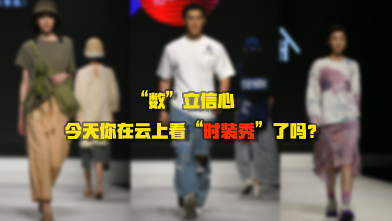 &ldquo;數(shù)&rdquo;立信心丨今天你在云上看&ldquo;時(shí)裝秀&rdquo;了嗎？