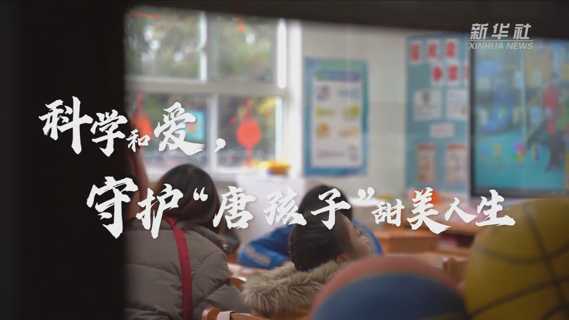 新華全媒+丨科學(xué)和愛，守護(hù)&ldquo;唐孩子&rdquo;甜美人生